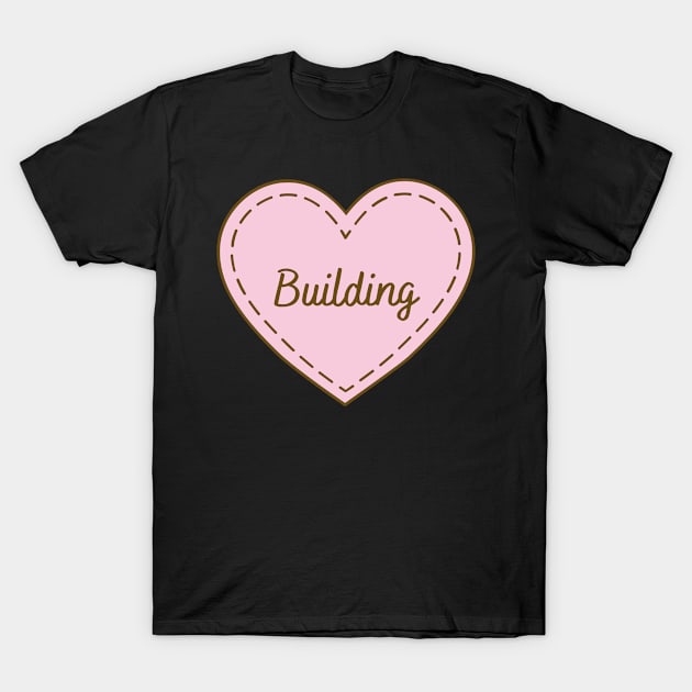 I Love Building Simple Heart Design T-Shirt by Word Minimalism